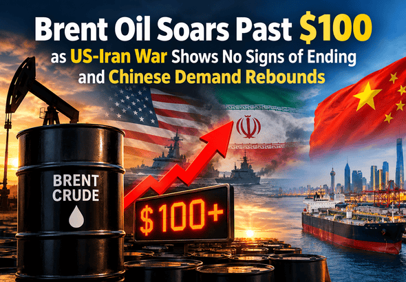 Brent Oil Soars Past $100 as US-Iran War Shows No Signs of Ending and Chinese Demand Rebounds